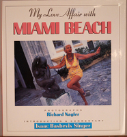  MY LOVE AFFAIR WITH MIAMI BEACH, Photographs by Richard Nagler, Introduction and Commentary by Isaac Bashevis Singer (Simon & Schuster, New York, 1991)